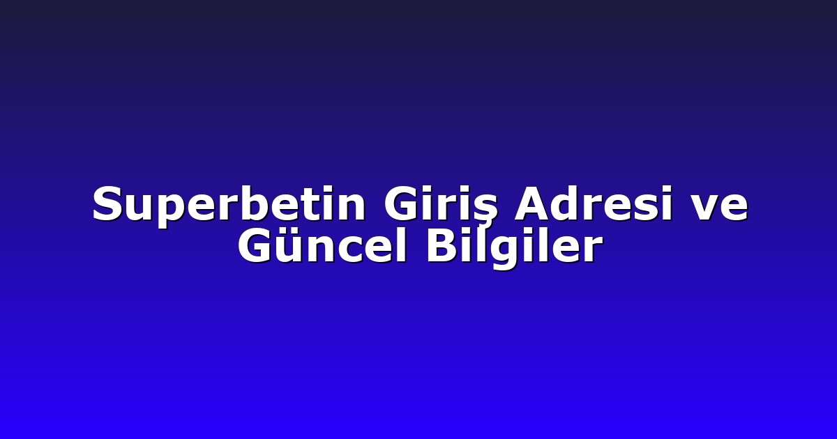 Superbetin Giriş Adresi ve Güncel Bilgiler