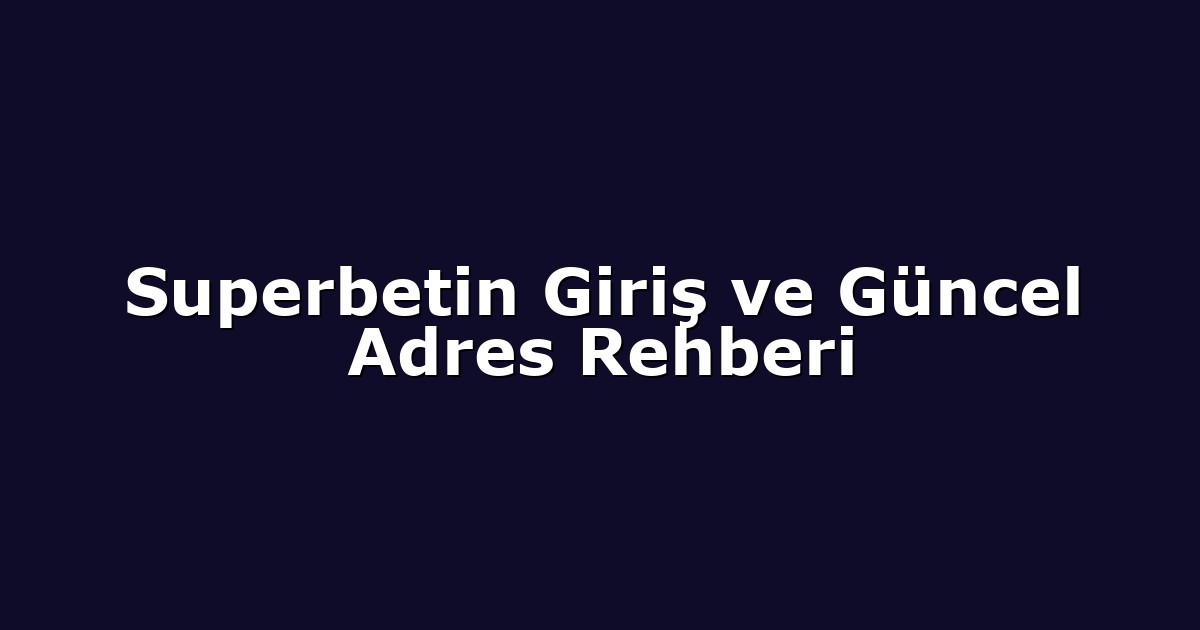 Superbetin Giriş ve Güncel Adres Rehberi