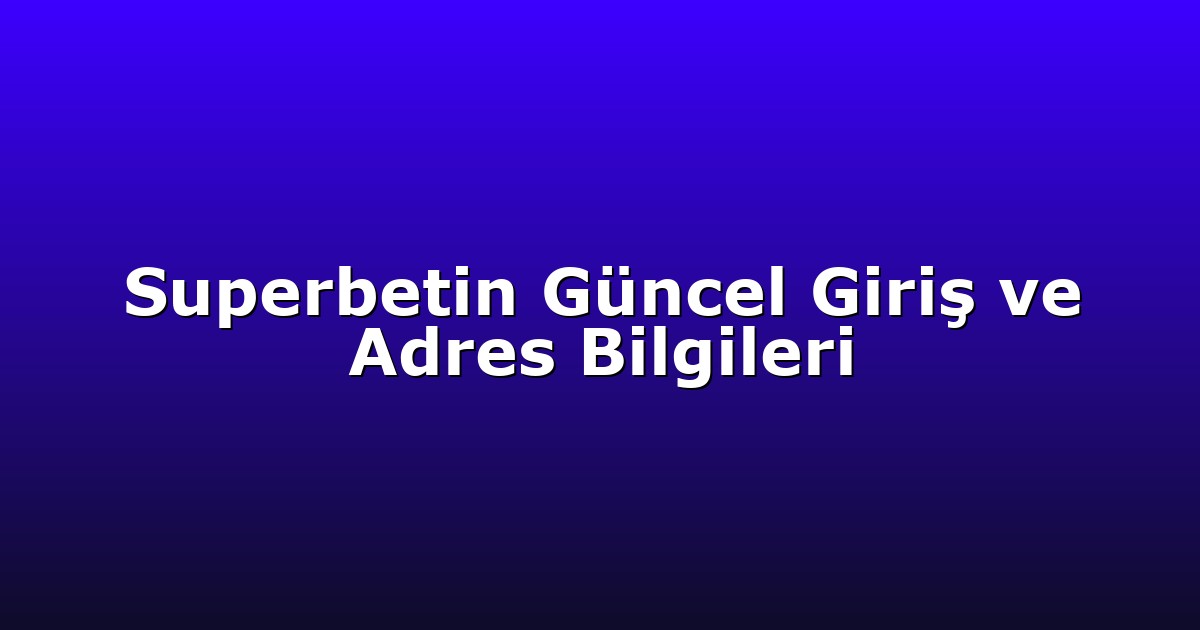 Superbetin Güncel Giriş ve Adres Bilgileri